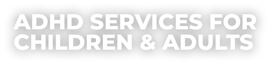 ADHD Services for Children & Adults